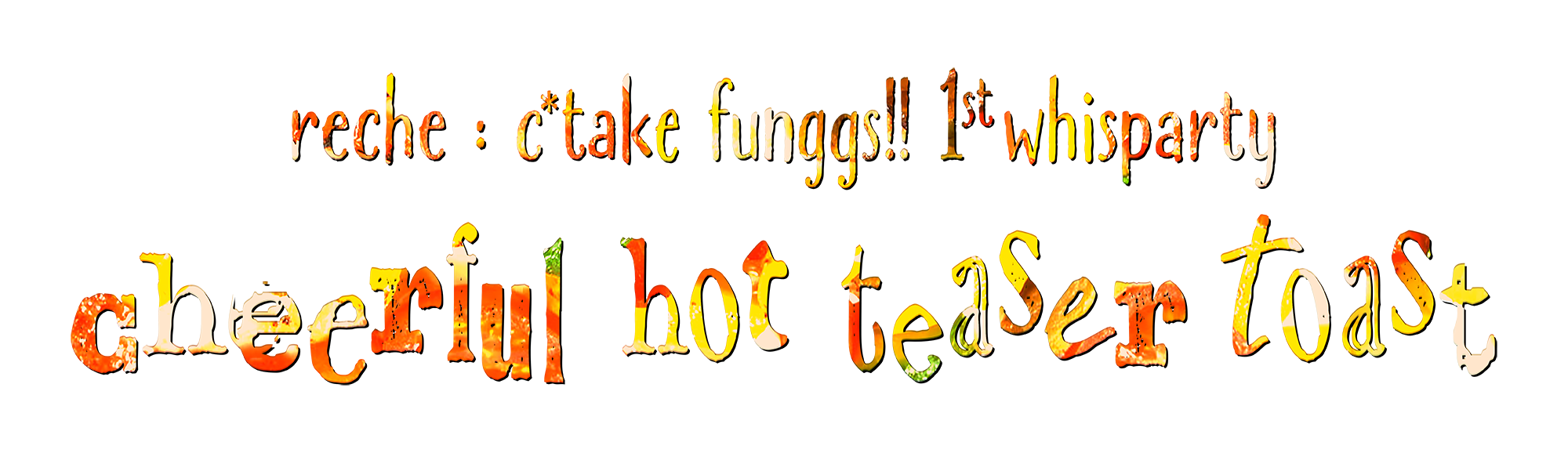 reche : c*take funggs!! 1st whisparty cheerful hot teaser toast